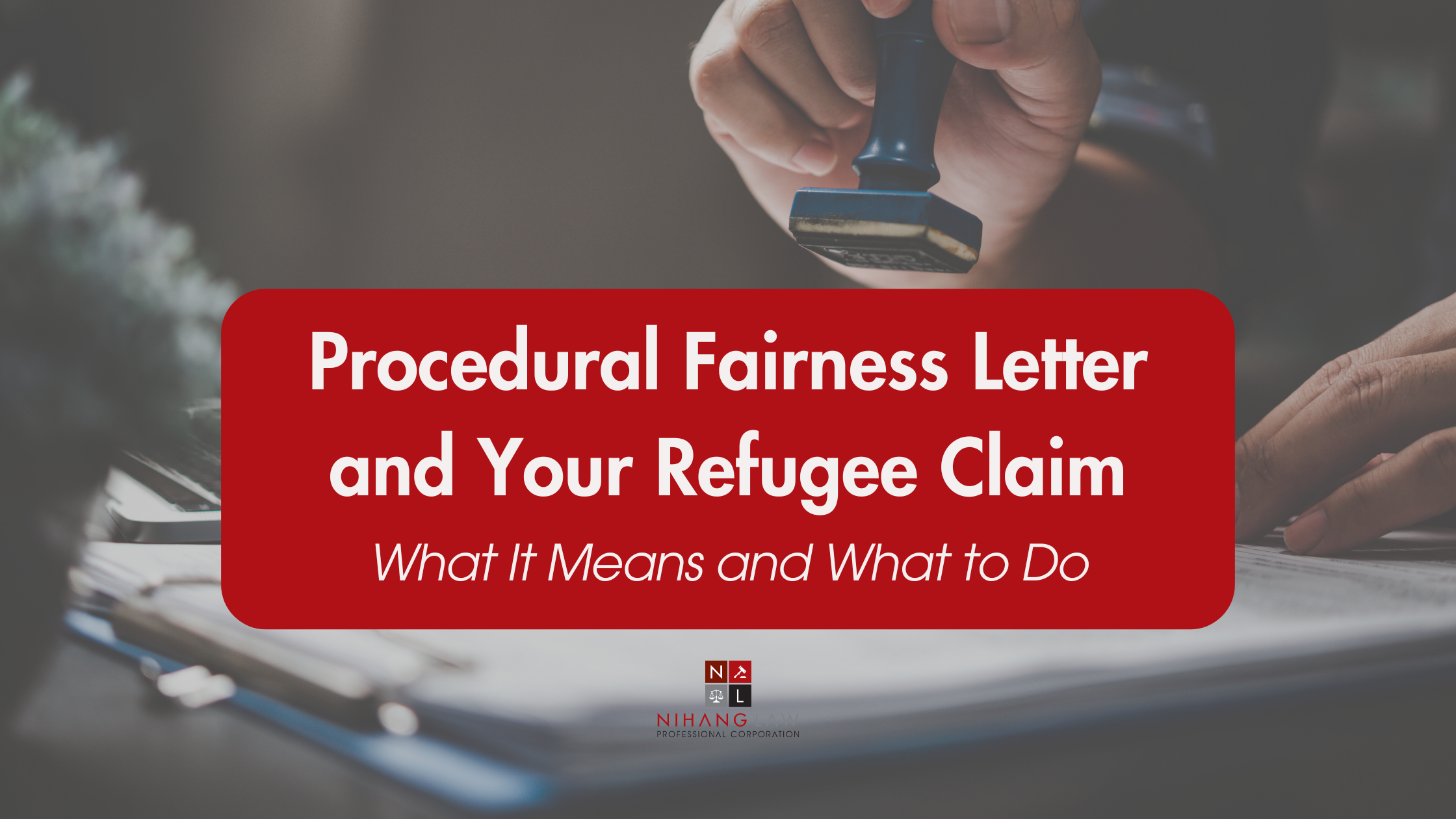 Procedural Fairness Letter and Your Refugee Claim
