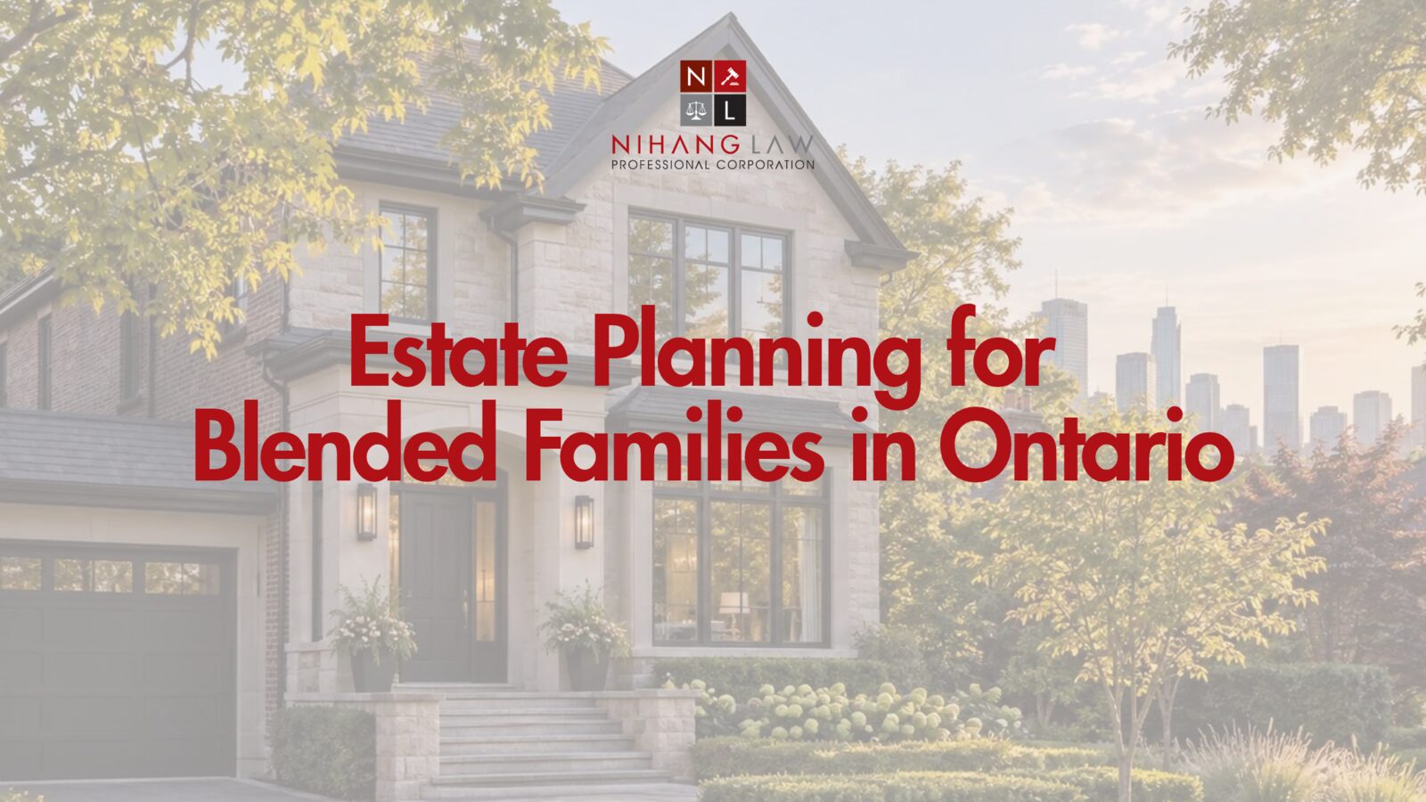 Estate Planning for Blended Families in Ontario: Providing for Your Spouse and Children Estate Planning for Blended Families in Ontario: Providing for Your Spouse and Children