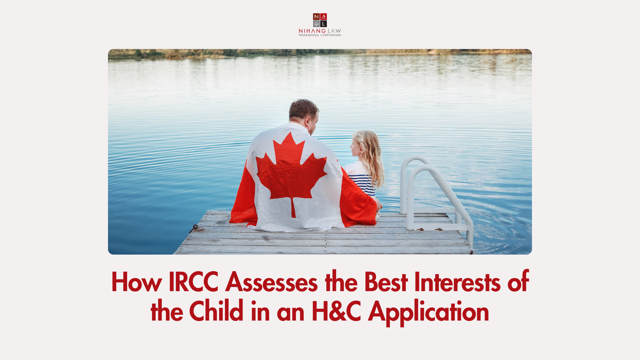 How IRCC Assesses the Best Interests of the Child in an H&C Application How IRCC Assesses the Best Interests of the Child in an H&C Application